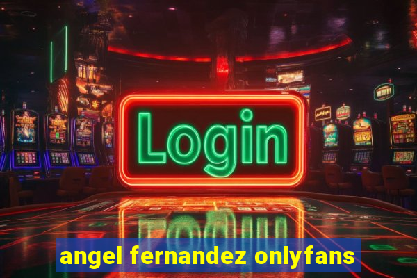 angel fernandez onlyfans